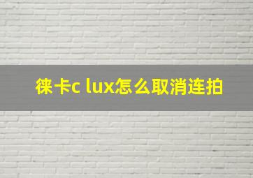 徕卡c lux怎么取消连拍